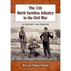 The 11th North Carolina Infantry in the Civil War - by  William Thomas Venner (Paperback) - 1 of 1