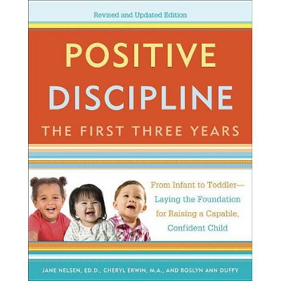 Positive Discipline: The First Three Years - (Positive Discipline Library) by  Jane Nelsen & Cheryl Erwin & Roslyn Duffy (Paperback)