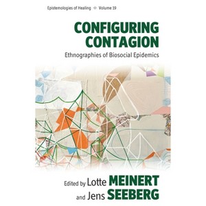 Configuring Contagion - (Epistemologies of Healing) by  Lotte Meinert & Jens Seeberg (Paperback) - 1 of 1