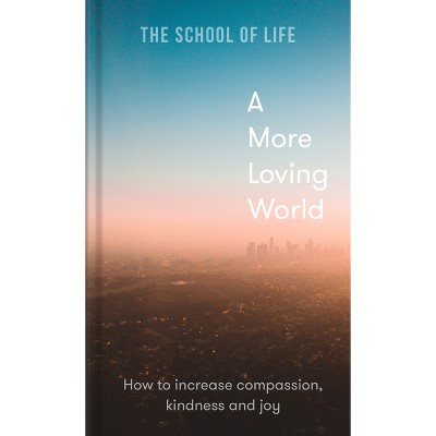 A More Loving World - by  The School of Life (Hardcover)