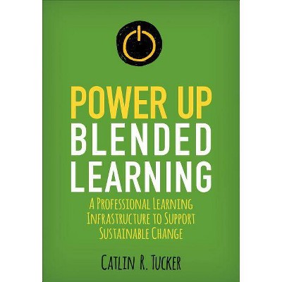 Power Up Blended Learning - (Corwin Teaching Essentials) by  Catlin R Tucker (Paperback)