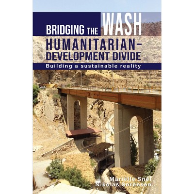 Bridging the Wash Humanitarian-Development Divide - by  Marielle Snel & Nikolas Sorensen (Paperback)