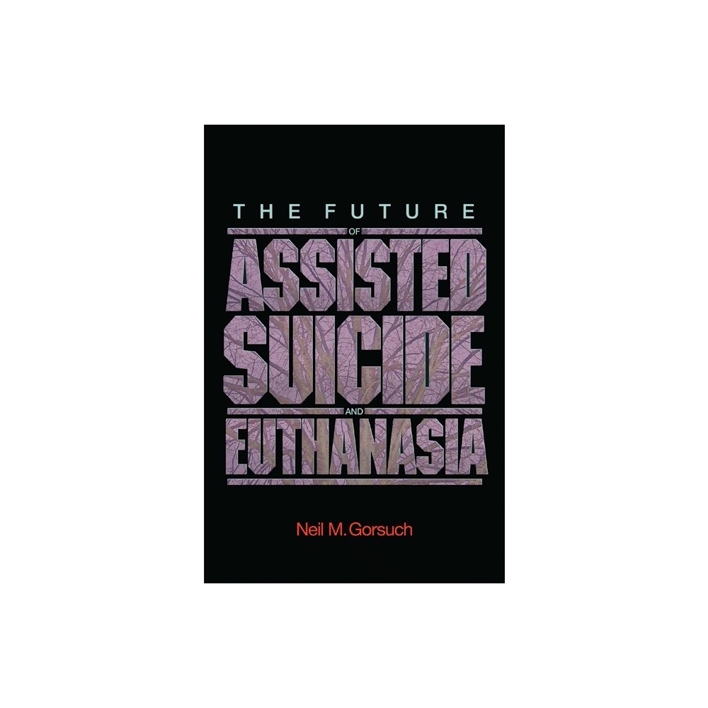 The Future of Assisted Suicide and Euthanasia - (New Forum Books) by Neil M Gorsuch (Paperback)