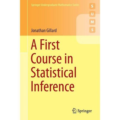 A First Course in Statistical Inference - (Springer Undergraduate Mathematics) by  Jonathan Gillard (Paperback)