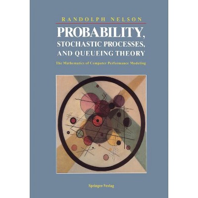 Probability, Stochastic Processes, and Queueing Theory - by  Randolph Nelson (Paperback)
