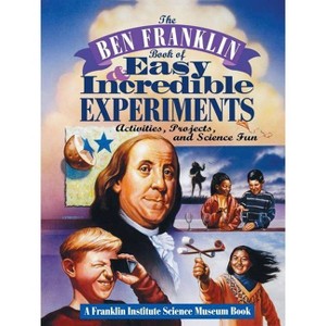 The Ben Franklin Book of Easy and Incredible Experiments - (Franklin Institute Science Museum) by  Franklin Institute Science Museum (Paperback) - 1 of 1