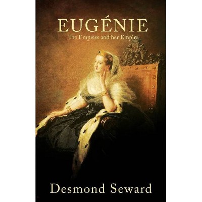 Eugenie - by  Desmond Seward (Paperback)