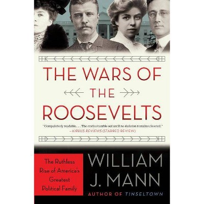 The Wars of the Roosevelts - by  William J Mann (Paperback)