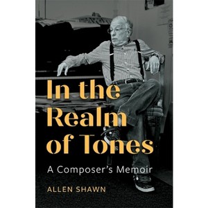 In the Realm of Tones - by  Allen Shawn (Hardcover) - 1 of 1