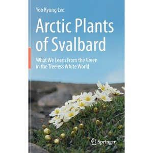 Arctic Plants of Svalbard - by  Yoo Kyung Lee (Hardcover) - 1 of 1