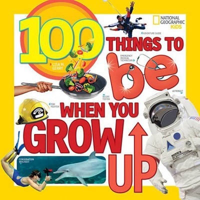 100 Things to Be When You Grow Up - by  Lisa Gerry (Paperback)