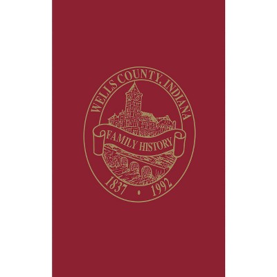 Wells County, Indiana - by  Wells County Historical Society (Hardcover)