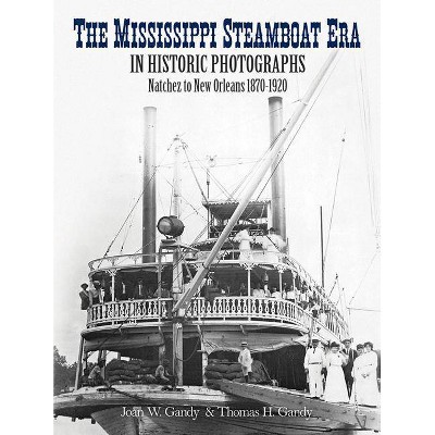 The Mississippi Steamboat Era in Historic Photographs - by  Joan W Gandy & Thomas H Gandy (Paperback)