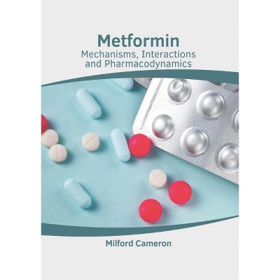 Metformin: Mechanisms, Interactions and Pharmacodynamics - by  Milford Cameron (Hardcover)
