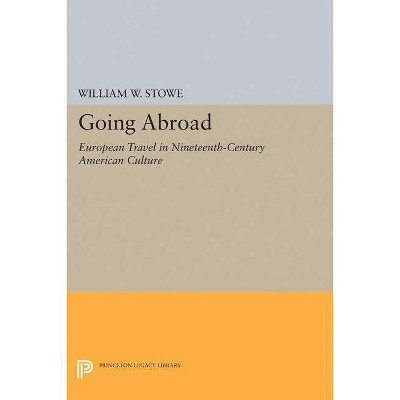 Going Abroad - (Princeton Legacy Library) by  William W Stowe (Paperback)