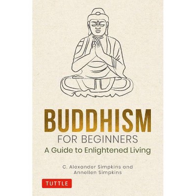 Buddhism for Beginners - by  C Alexander Simpkins & Annellen Simpkins (Hardcover)