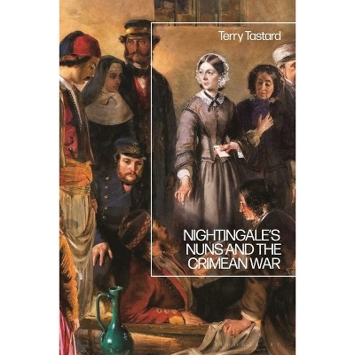 Nightingale's Nuns and the Crimean War - by  Terry Tastard (Paperback)