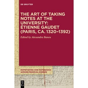 The Art of Taking Notes at the University: Étienne Gaudet (Paris, Ca. 1320-1392) - (Note-Taking and Notebooks Across Medieval Europe) (Hardcover) - 1 of 1