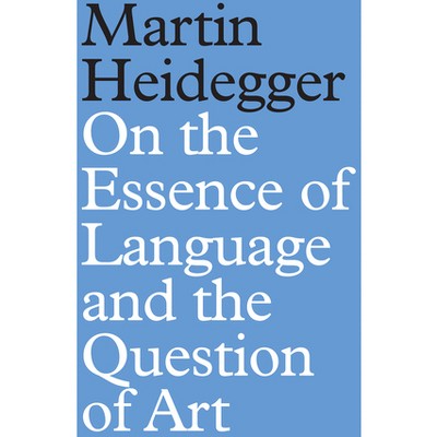 On the Essence of Language and the Question of Art - by  Martin Heidegger (Hardcover)