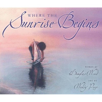 Where the Sunrise Begins - by  Douglas Wood (Hardcover)