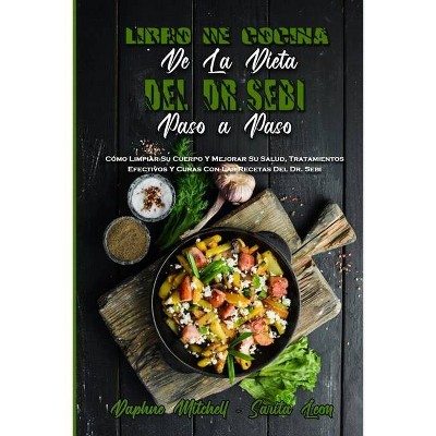 Libro De Cocina De La Dieta Del Dr. Sebi Paso A Paso - by  Daphne Mitchell & Sarita Leon (Paperback)