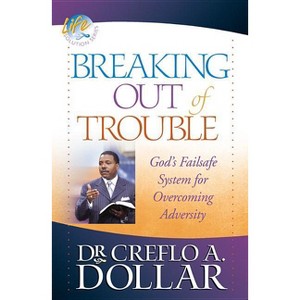 Breaking Out of Trouble - (Life Solution) by  Creflo Dollar (Paperback) - 1 of 1