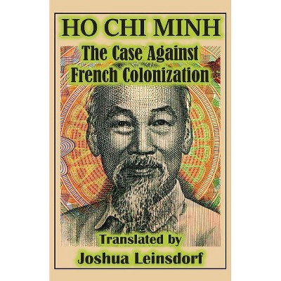 The Case Against French Colonization (Translation) - by  Ho Chi Minh & Joshua Leinsdorf (Paperback)