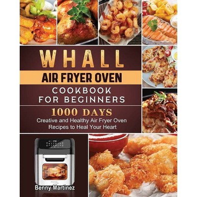 Whall Air Fryer Oven Cookbook for Beginners - by  Benny Martinez (Paperback)