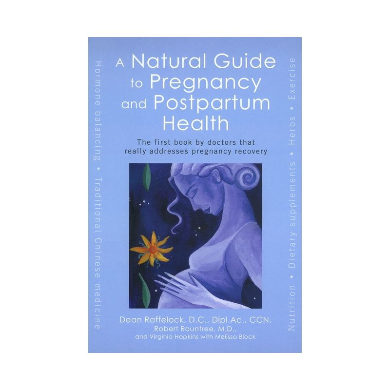 A Natural Guide to Pregnancy and Postpartum Health - by  Dean Raffelock & Robert Rountree & Virginia Hopkins & Melissa Block (Paperback), 1 of 2