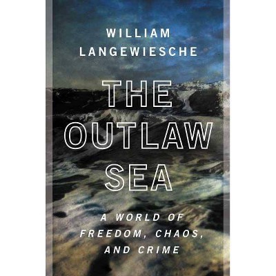 The Outlaw Sea - by  William Langewiesche (Paperback)