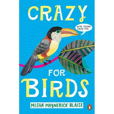 Crazy for Birds - by  Misha Maynerick Blaise (Hardcover)