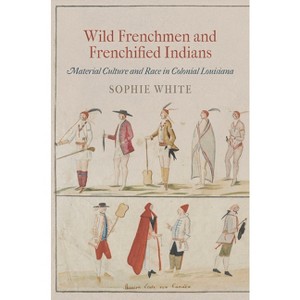 Wild Frenchmen and Frenchified Indians - (Early American Studies) by  Sophie White (Paperback) - 1 of 1