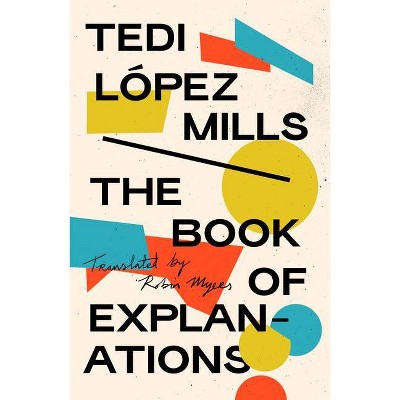 The Book of Explanations - by  Tedi López Mills (Paperback)