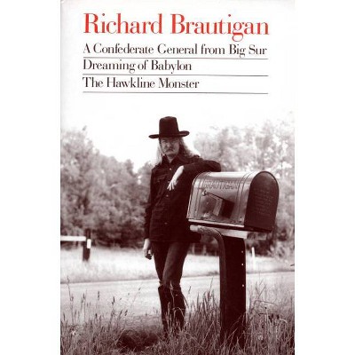 A Confederate General from Big Sur, Dreaming of Babylon, the Hawkline Monster - by  Richard Brautigan (Paperback)