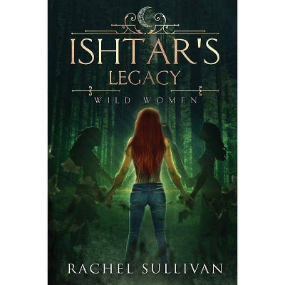 Ishtar's Legacy - (Wild Women) by  Rachel Sullivan (Paperback)