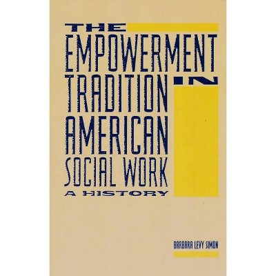 The Empowerment Tradition in American Social Work - (Empowering the Powerless: A Social Work) by  Barbara Levy Simon (Paperback)