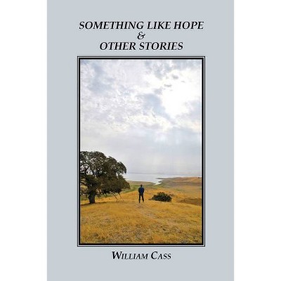 Something Like Hope & Other Stories - by  William Cass (Paperback)