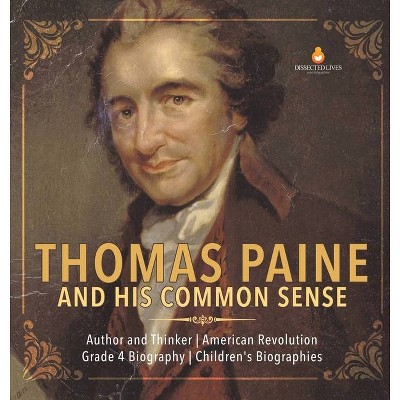 Thomas Paine and His Common Sense - Author and Thinker - American Revolution - Grade 4 Biography - Children's Biographies - by  Dissected Lives