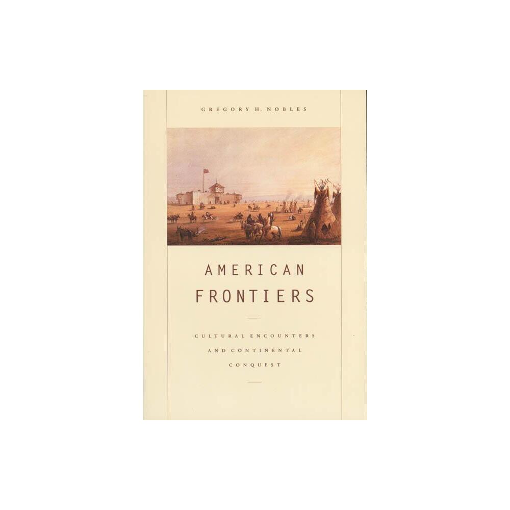 American Frontiers - by Gregory H Nobles (Paperback)