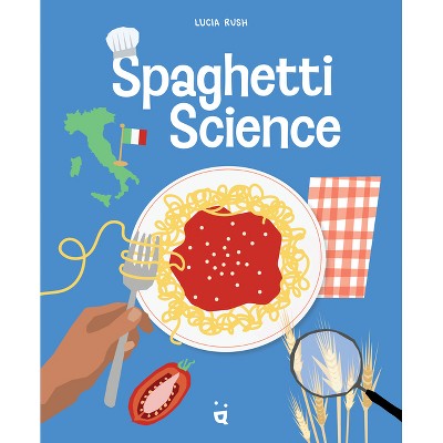Spaghetti Science - by  Lucia Rush (Hardcover)