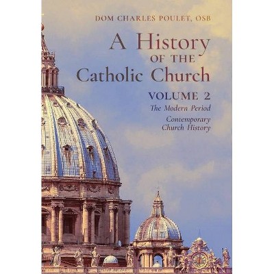 A History of the Catholic Church - by  Dom Charles Poulet (Hardcover)