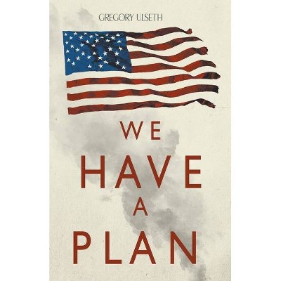 We Have a Plan - by  Gregory Ulseth (Paperback)