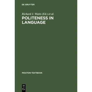 Politeness in Language - (Mouton Textbook) 2nd Edition by  Richard J Watts & Sachiko Ide & Konrad Ehlich (Hardcover) - 1 of 1