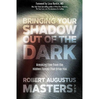 Bringing Your Shadow Out of the Dark - by  Robert Augustus Masters (Paperback)