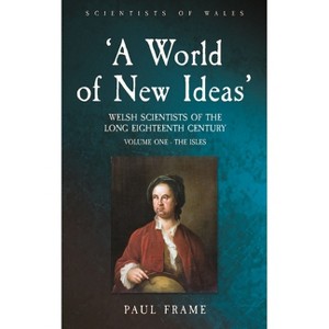 'A World of New Ideas', 1650-1820 - (Scientists of Wales) by  Paul Frame (Paperback) - 1 of 1