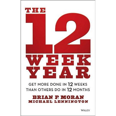 The 12 Week Year - by  Brian P Moran & Michael Lennington (Hardcover)