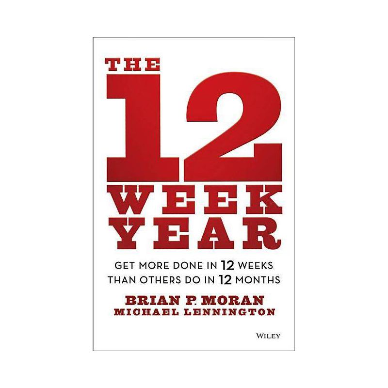 The 12 Week Year - by  Brian P Moran & Michael Lennington (Hardcover), 1 of 2