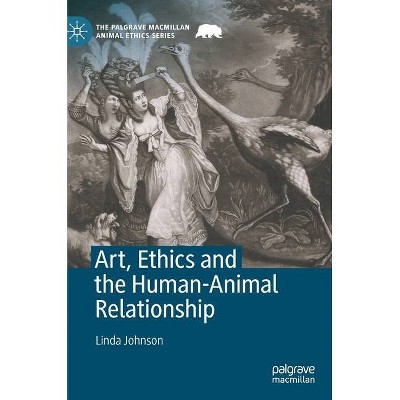 Art, Ethics and the Human-Animal Relationship - (Palgrave MacMillan Animal Ethics) by  Linda Johnson (Hardcover)