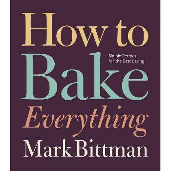 How to Bake Everything - (How to Cook Everything) by  Mark Bittman (Hardcover)