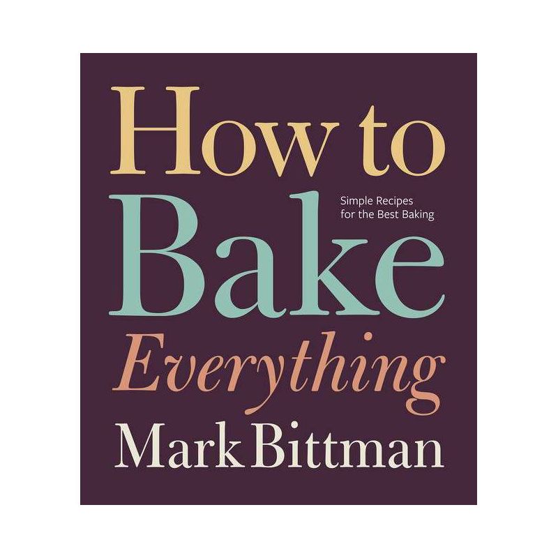 How to Bake Everything - (How to Cook Everything) by  Mark Bittman (Hardcover), 1 of 2
